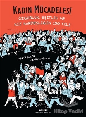 Kadın Mücadelesi - Özgürlük, Eşitlik ve Kız Kardeşliğin 150 Yılı - Yapı Kredi Yayınları