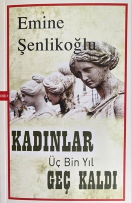 Kadınlar Üç Bin Yıl Geç Kaldı - Mektup Yayınları