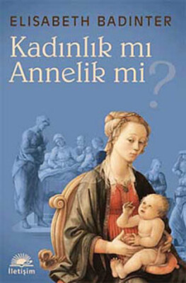 Kadınlık mı Annelik mi? - İletişim Yayınları