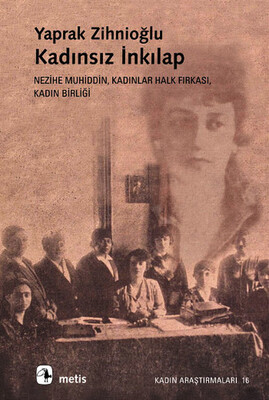 Kadınsız İnkılap: Nezihe Muhiddin, Kadınlar Halk Fırkası, Kadın Birliği - Metis Yayınları