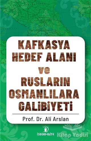 İskenderiye Yayınları - Kafkasya Hedef Alanı ve Rusların Osmanlılara Galibiyeti