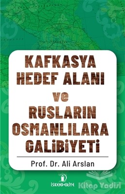 Kafkasya Hedef Alanı ve Rusların Osmanlılara Galibiyeti - İskenderiye Yayınları