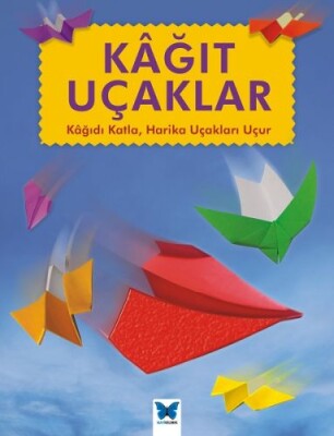 Kağıt Uçaklar - Kağıdı Katla,Hairka Uçakla - Mavi Kelebek Yayınları