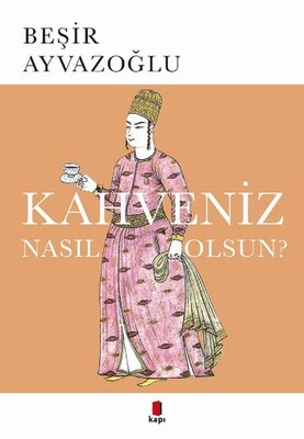 Kahveniz Nasıl Olsun? Türk Kahvesinin Kültür Tarifi - Kapı Yayınları