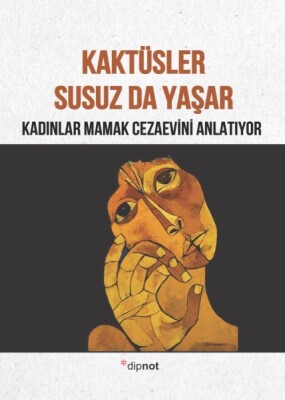 Kaktüsler Susuz da Yaşar Kadınlar Mamak Cezaevini Anlatıyor - Dipnot Yayınları