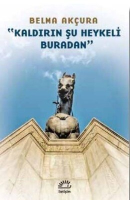 Kaldırın Şu Heykeli Buradan - İletişim Yayınları