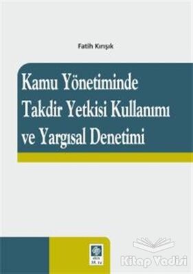 Kamu Yönetiminde Takdir Yetkisi Kullanımı ve Yargısal Denetimi - 1