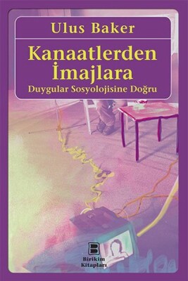 Kanaatlerden İmajlara Duygular Sosyolojisine Doğru - Birikim Yayınları