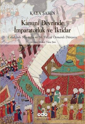 Kanuni Devrinde İmparatorluk Ve İktidar – Celalzade Mustafa Ve 16. Yüzyıl Osmanlı Dünyası - 1