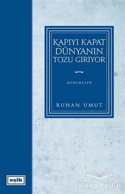 Kapıyı Kapat Dünyanın Tozu Giriyor - Eşik Yayınları