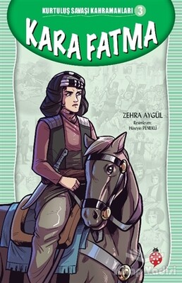 Kara Fatma - Kurtuluş Savaşı Kahramanları 3 - Uğurböceği Yayınları