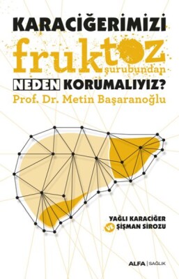 Karaciğerimizi Fruktoz Şurubundan Neden Korumalıyız? - Alfa Yayınları