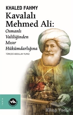 Kavalalı Mehmed Ali: Osmanlı Valiliğinden Mısır Hükümdarlığına - Vakıfbank Kültür Yayınları