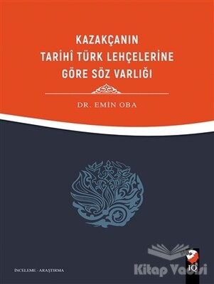 Kazakçanın Tarihi Türk Lehçelerine Göre Söz Varlığı - IQ Kültür Sanat Yayıncılık