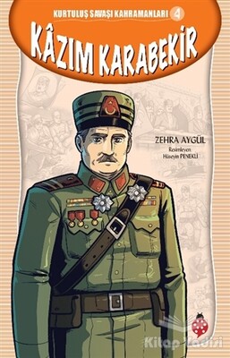 Kazım Karabekir - Kurtuluş Savaşı Kahramanları 4 - Uğurböceği Yayınları