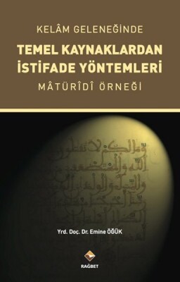 Kelam Geleneğinde Temel Kaynaklardan İstifade Yöntemleri - Rağbet Yayınları