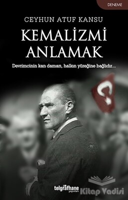 Kemalizmi Anlamak - Telgrafhane Yayınları