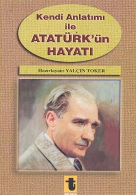 Kendi Anlatımı ile Atatürk'ün Hayatı - Toker Yayınları