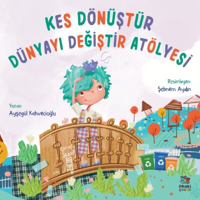 Kes Dönüştür Dünyayı Değiştir Atölyesi - İthaki Çocuk Yayınları