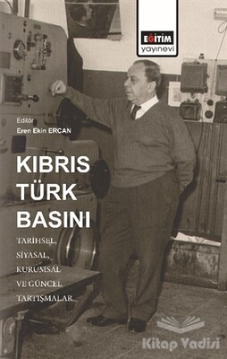 Kıbrıs Türk Basını: Tarihsel, Siyasal, Kurumsal ve Güncel Tartışmalar - Eğitim Yayınevi