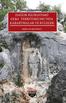 Kılıkıa Arkeolojisi Serisi 4 - Dağlık Kılıkıa'daki Olba Terrıtorıumu'nda Kabartmalar ve Kuleler - Bilgin Kültür Sanat Yayınları