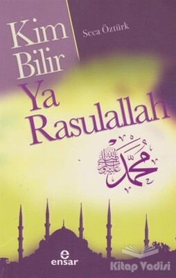 Kim Bilir Ya Rasulallah - Ensar Neşriyat