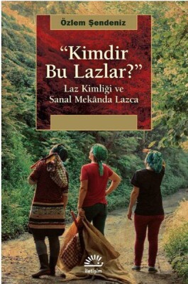 Kimdir Bu Lazlar? - Laz Kimliği ve Sanal Mekanda Lazca - İletişim Yayınları
