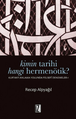 Kimin Tarihi Hangi Hermenötik? Kur'an'ı Anlama Yolunda Felsefesi Denemeler-1 - İz Yayıncılık