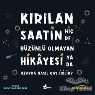 Kırılan Saatin Hiç de Hüzünlü Olmayan Hikayesi ya da Uzayda Nasıl Çay İçilir? - Çınar Yayınları