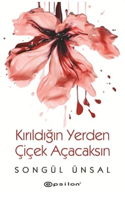 Kırıldığın Yerden Çiçek Açacaksın - Epsilon Yayınları