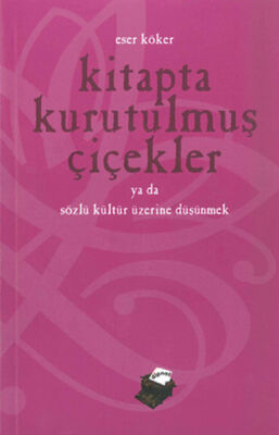 Kitapta Kurutulmuş Çiçekler ya da Sözlü Kültür Üzerine Düşünmek - 1