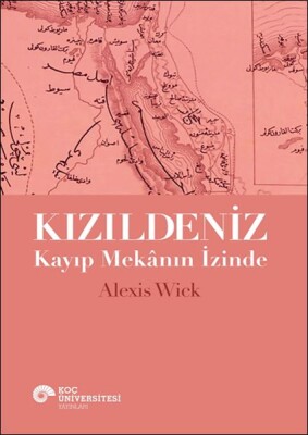 Kızıldeniz - Kayıp Mekânın İzinde - Koç Üniversitesi Yayınları