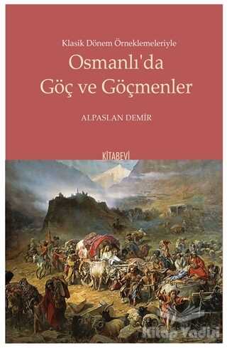 Kitabevi Yayınları - Klasik Dönem Örneklemeleriyle Osmanlı’da Göç ve Göçmenler
