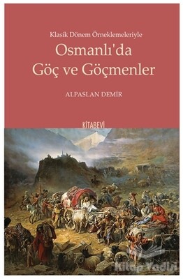 Klasik Dönem Örneklemeleriyle Osmanlı’da Göç ve Göçmenler - Kitabevi Yayınları