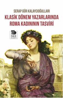 Klasik Dönem Yazarlarında Roma Kadınının Tasviri - İmge Kitabevi Yayınları