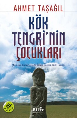 Kök Tengri'nin Çocukları Avrasya Bozkırlarında İslam Öncesi Türk Tarihi - Bilge Kültür Sanat