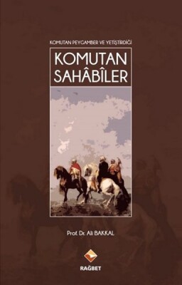 Komutan Peygamber ve Yetiştirdiği Komutan Sahabiler - Rağbet Yayınları