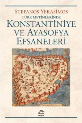 Konstantiniye ve Ayasofya Efsaneleri - İletişim Yayınları