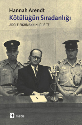 Kötülüğün Sıradanlığı Eichmann Kudüs'te - Metis Yayınları