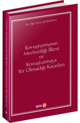 Kovuşturmanın Mecburiliği İlkesi ve Kovuşturmaya Yer Olmadığı Kararları - Beta Basım Yayım