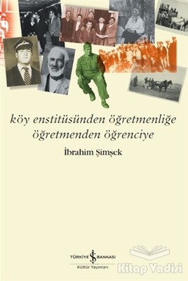 Köy Enstitüsünden Öğretmenliğe Öğretmenden Öğrenciye - İş Bankası Kültür Yayınları