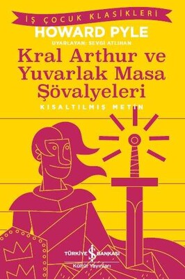 Kral Aarthur ve Yuvarlak Masa Şövalyeleri (Kısaltılmış Metin) - İş Bankası Kültür Yayınları