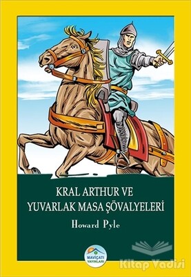 Kral Arthur ve Yuvarlak Masa Şövalyeleri - Maviçatı Yayınları