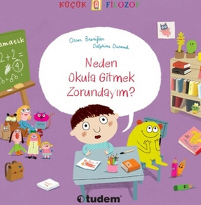 Küçük Filozof - Neden Okula Gitmek Zorundayım? - Tudem Yayınları