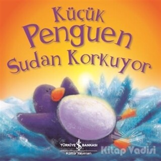 Küçük Penguen Sudan Korkuyor - İş Bankası Kültür Yayınları