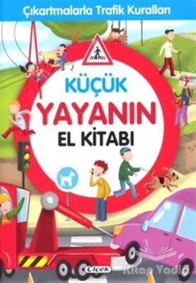 Küçük Yayanın El Kitabı - Çıkartmalarla Trafik Kuralları - Çiçek Yayıncılık