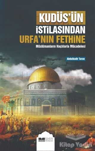 Siyer Yayınları - Kudüs’ün İstilasından Urfa’nın Fethine Müslümanların Haçlılarla Mücadelesi