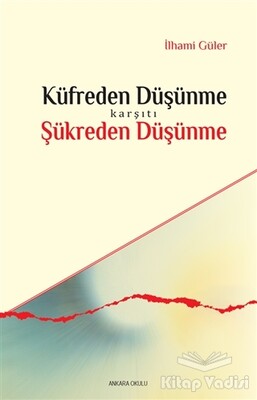 Küfreden Düşünme Karşıtı Şükreden Düşünme - Ankara Okulu Yayınları