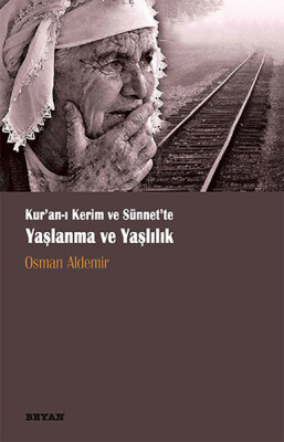 Kur'an-ı Kerim ve Sünnet'te Yaşlanma ve Yaşlılık - Beyan Yayınları