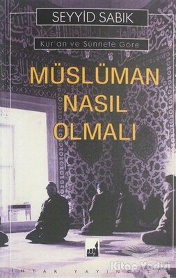 Kur'an ve Sünnete Göre Müslüman Nasıl Olmalı - İhtar Yayıncılık